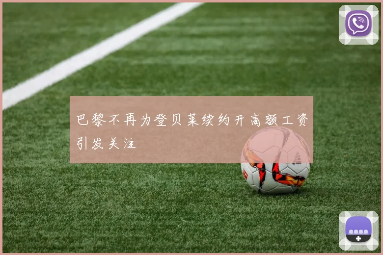 巴黎不再为登贝莱续约开高额工资引发关注
